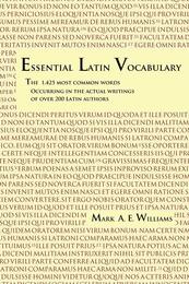 Essential Latin Vocabulary: The 1425 Most Common Words Occurring in the Actual Writings of over 200 Latin Authors
