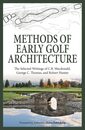 Methods of Early Golf Architecture: The Selected Writings of C.B. Macdonald George C. Thomas Robert Hunter