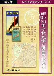 昭和39年の北九州と現在の北九州 (レトロマップシリーズ (9)) (レトロマップシリーズ 9)