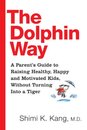 The Dolphin Way: A Parent's Guide To Raising Healthy Happy And Motivated Kids Without Turning