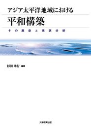 アジア太平洋地域における平和構築―その歴史と現状分析 (アメリカ・アジア太平洋地域研究叢書　第1巻)