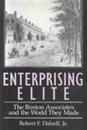 Enterprising Elite: The Boston Associates and the World They Made (Harvard Studies in Business History)