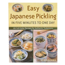 Easy Japanese Pickling in Five Minutes to One Day: 101 Full-Color Recipes for Authentic Tsukemono