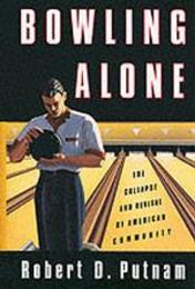 Bowling Alone: The Collapse and Revival of American Community