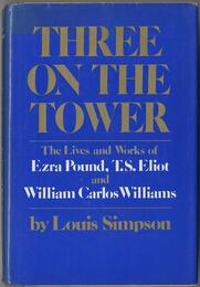 Three On The Tower: The Lives And Works of Ezra Pound T. S. Eliot and William Carlos Williams