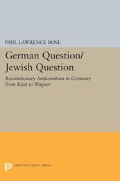 German Question/Jewish Question: Revolutionary Antisemitism in Germany from Kant to Wagner (Princeton Legacy Library)