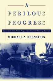 A Perilous Progress: Economists and Public Purpose in Twentieth-Century America