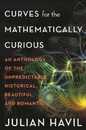 Curves for the Mathematically Curious: An Anthology of the Unpredictable Historical Beautiful and Romantic