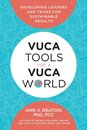 Vuca Tools for a Vuca World: Developing Leaders and Teams for Sustainable Results