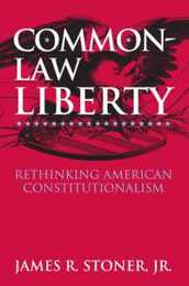Common Law Liberty: Rethinking American Constitutionalism