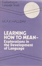 Learning How to Mean: Explorations in the Development of Language (Explorations in Language Study)
