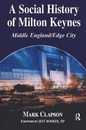A Social History of Milton Keynes: Middle England/Edge City (British Politics and Society)