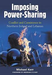 Imposing Power-Sharing: Conflict And Coexistence in Northern Ireland And Lebanon
