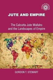 Jute and Empire: The Calcutta Jute Wallahs and the Landscapes of Empire (Studies in Imperalism)