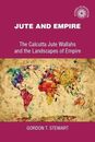 Jute and Empire: The Calcutta Jute Wallahs and the Landscapes of Empire (Studies in Imperalism)
