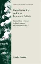 Global Warming Policy in Japan And Britain: Interactions Between Institutions And Issue Characteristics (Issues in Environmental Politics)