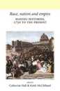 Race Nation and Empire: Making Histories 1750 to the Present (Ucl/Neale Series on British History)