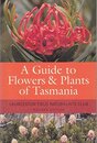 A Guide to Flowers and Plants of Tasmania