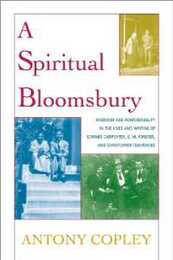 A Spiritual Bloomsbury: Hinduism and Homosexuality in the Lives and Writings of Edward Carpenter E.M. Forster and Christopher Isherwood