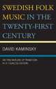 Swedish Folk Music in the Twenty-First Century: On the Nature of Tradition in a Folkless Nation