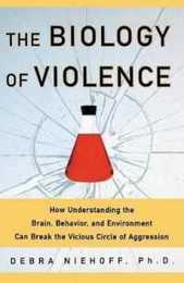 The Biology of Violence: How Understanding the Brain Behavior and Environment Can Break the Vicious Circle of Aggression
