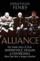 Alliance: The Inside Story of How Roosevelt Stalin and Churchill Won One War and Began Another