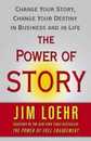 The Power of Story: Change Your Story Change Your Destiny in Business and in Life
