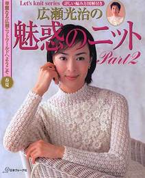 広瀬光治の魅惑のニット Part2: 華麗なる広瀬ニットワールドへようこそ 春夏 (Let’s Knit series)