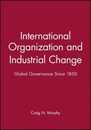 International Organization and Industrial Change: Global Governance Since 1850 (Europe and International Order)