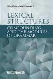 Lexical structures: Compounding and the modules of grammar (Edinburgh Studies in Theoretical Linguistics 1)