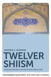 Twelver Shi'ism: Unity and Diversity in the Life of Islam 632 to 1722 (New Edinburgh Islamic Surveys)