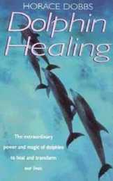 Dolphin Healing: The extraordinary power and magic of dolphins to heal and transform our lives