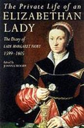 The Private Life of an Elizabethan Lady: The Diary of Lady Margaret Hoby 1599-1605