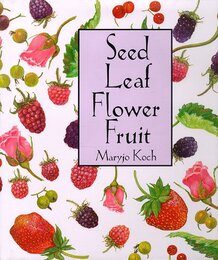 Seed Leaf Flower Fruit (Maryjo Koch Series)