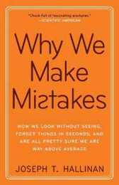 Why We Make Mistakes: How We Look Without Seeing Forget Things in Seconds and Are All Pretty Sure We Are Way Above Average