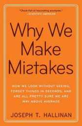 Why We Make Mistakes: How We Look Without Seeing Forget Things in Seconds and Are All Pretty Sure We Are Way Above Average
