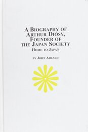 A Biography of Arthur Diosy: Founder of the Japan Society : Home to Japan (Japanese Studies)