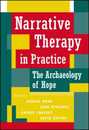 Narrative Therapy in Practice: The Archaeology of Hope (Jossey-Bass Psychology Series)