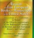 Russian and East European Books and Manuscripts in the United States: Proceedings of a Conference in Honor of the Fiftieth Anniversary of the Bakhmeteff Archive of Russia