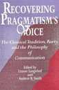 Recovering Pragmatism's Voice: The Classical Tradition Rorty and the Philosophy (Suny Series in the Philosophy of the Social Scie)