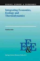 Integrating Economics Ecology and Thermodynamics (Ecology Economy & Environment 3)