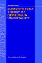 Elements for a Theory of Decision in Uncertainty (Applied Optimization 32)