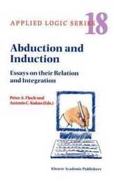 Abduction and Induction: Essays on their Relation and Integration (Applied Logic Series 18)