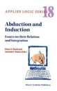 Abduction and Induction: Essays on their Relation and Integration (Applied Logic Series 18)