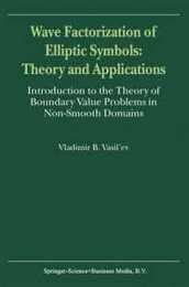 Wave Factorization of Elliptic Symbols: Theory and Applications: Introduction to the Theory of Boundary Value Problems in Non-Smooth Domains