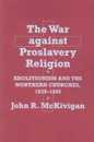 The War Against Proslavery Religion: Abolitionism and Northern Churches 1830-1865