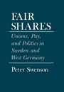 Fair Shares: Unions Pay and Politics in Sweden and West Germany (Cornell Studies in Political Economy)