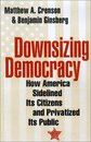 Downsizing Democracy: How America Sidelined Its Citizens and Privatized Its Public