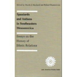 Spaniards and Indians in Southeastern Mesoamerica: Essays on the History of Ethnic Relations (Latin American Studies Series)