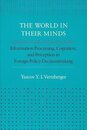 The World in Their Minds: Information Processing Cognition and Perception in Foreign Policy Decisionmaking